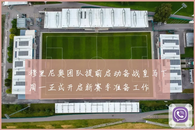 穆里尼奥团队提前启动备战皇马下周一正式开启新赛季准备工作