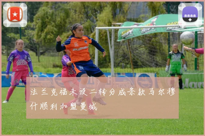 法兰克福未设二转分成条款马尔穆什顺利加盟曼城